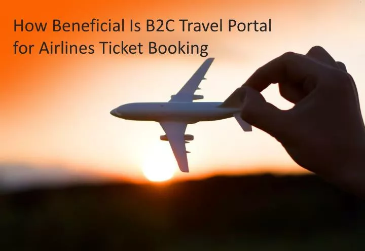 how beneficial is b2c travel portal for airlines ticket booking