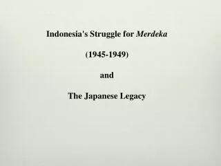 Indonesia's Struggle for Merdeka (1945-1949) and T he Japanese Legacy