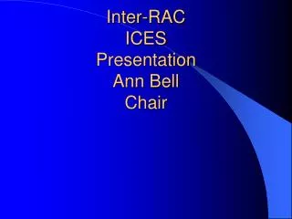 Inter-RAC ICES Presentation Ann Bell Chair
