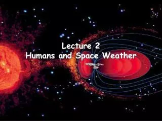 Lecture 2 Humans and Space Weather