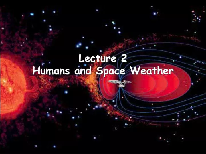 lecture 2 humans and space weather