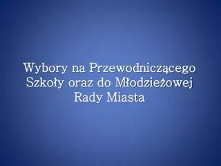 wybory na przewodnicz cego szko y oraz do m odzie owej rady miasta