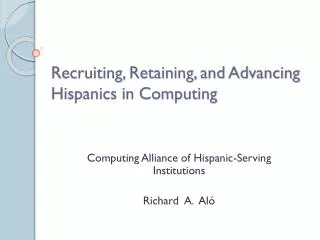 Recruiting, Retaining, and Advancing Hispanics in Computing