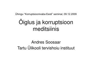 Ühingu “Korruptsioonivaba Eesti” seminar, 09.12.2009 Õiglus ja korruptsioon meditsiinis