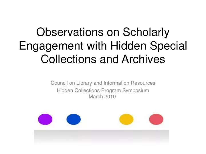 observations on scholarly engagement with hidden special collections and archives