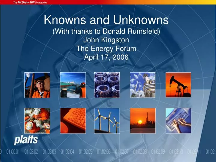 knowns and unknowns with thanks to donald rumsfeld john kingston the energy forum april 17 2006