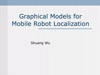 Graphical Models for Mobile Robot Localization