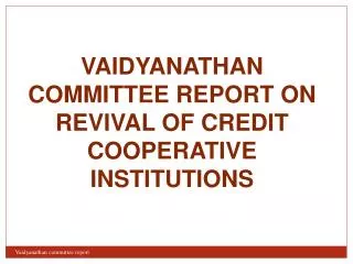 VAIDYANATHAN COMMITTEE REPORT ON REVIVAL OF CREDIT COOPERATIVE INSTITUTIONS