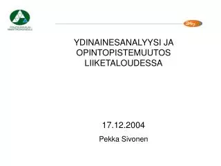 YDINAINESANALYYSI JA OPINTOPISTEMUUTOS LIIKETALOUDESSA 17.12.2004 Pekka Sivonen