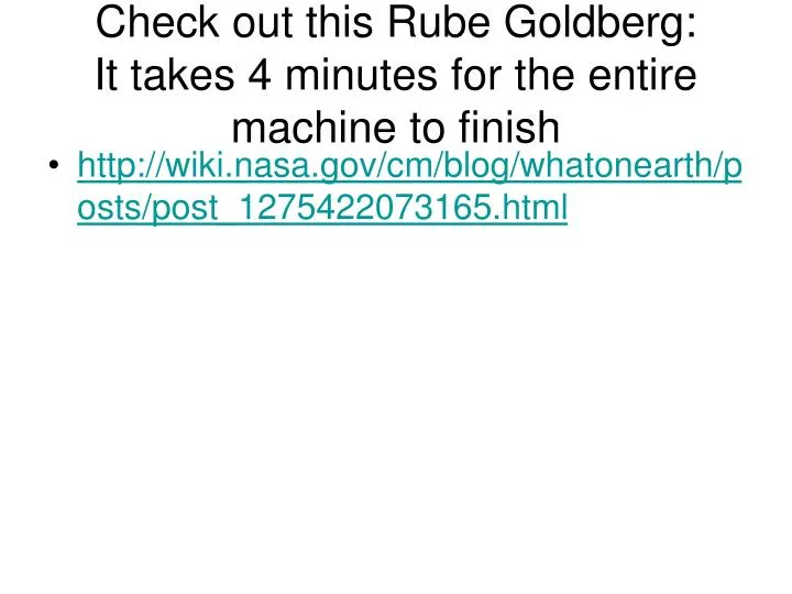 check out this rube goldberg it takes 4 minutes for the entire machine to finish