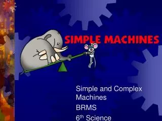 Simple and Complex Machines BRMS 6 th Science
