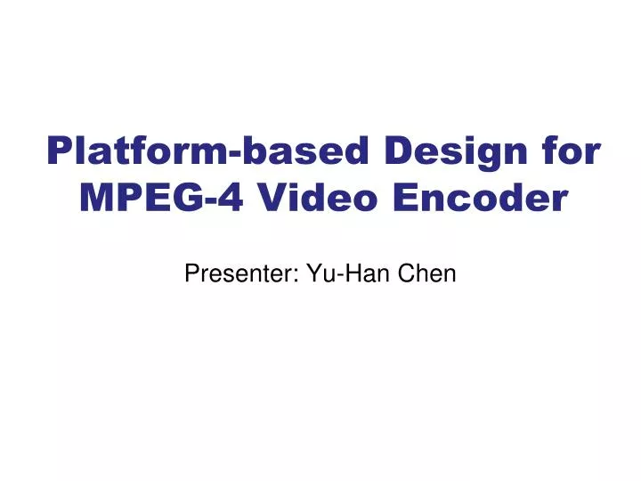 platform based design for mpeg 4 video encoder