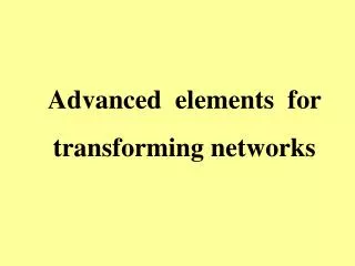 Advanced elements for transforming networks