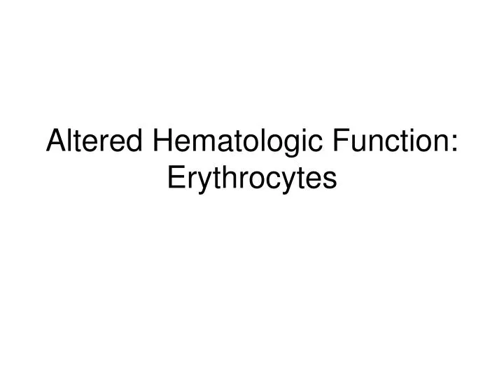 altered hematologic function erythrocytes
