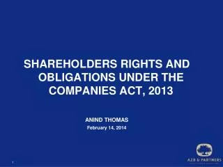 SHAREHOLDERS RIGHTS AND OBLIGATIONS UNDER THE COMPANIES ACT, 2013 ANIND THOMAS February 14, 2014