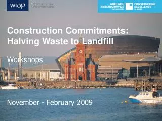 Construction Commitments: Halving Waste to Landfill Workshops November - February 2009