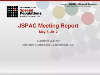 JSPAC Meeting Report May 7, 2012 Elizabeth Wallner Sheraton Grand Hotel, Sacramento, CA