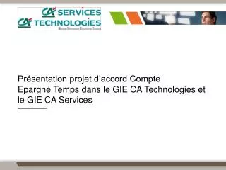 pr sentation projet d accord compte epargne temps dans le gie ca technologies et le gie ca services