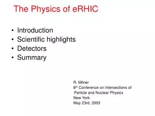 The Physics of eRHIC Introduction Scientific highlights Detectors Summary 	R. Milner