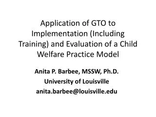 Anita P. Barbee, MSSW, Ph.D. University of Louisville anita.barbee@louisville