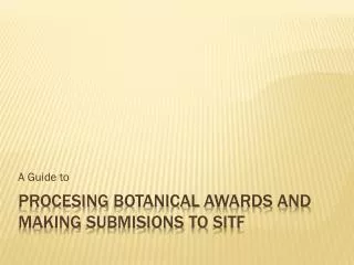 Procesing Botanical Awards and making Submisions to SITF