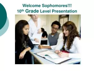 Welcome Sophomores!!! 10 th Grade Level Presentation