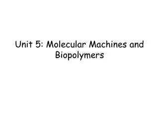 Unit 5: Molecular Machines and Biopolymers