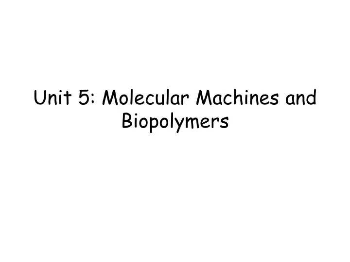 unit 5 molecular machines and biopolymers