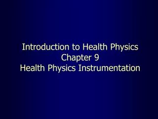 Introduction to Health Physics Chapter 9 Health Physics Instrumentation