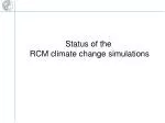 Status of the RCM climate change simulations - slide 1