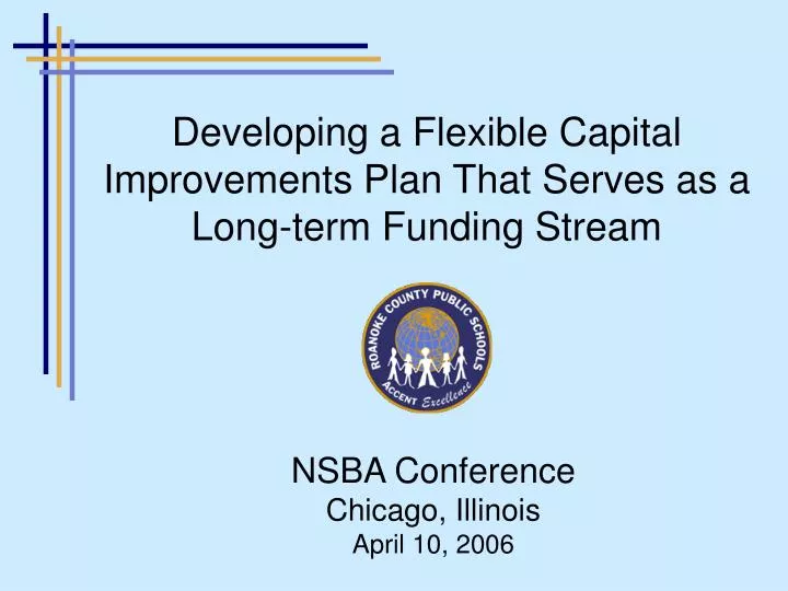 developing a flexible capital improvements plan that serves as a long term funding stream