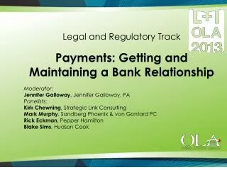 Legal and Regulatory Track Payments: Getting and Maintaining a Bank Relationship Moderator :