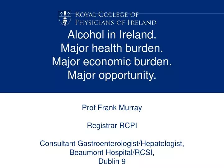 alcohol in ireland major health burden major economic burden major opportunity