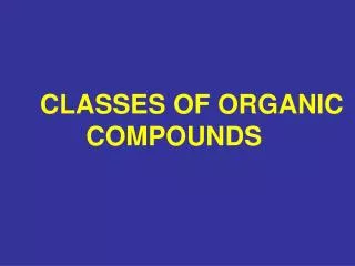 CLASSES OF ORGANIC COMPOUNDS