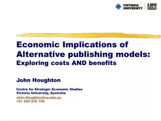 Economic Implications of Alternative publishing models: Exploring costs AND benefits John Houghton