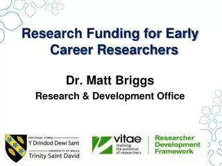 Research Funding for Early Career Researchers Dr. Matt Briggs Research &amp; Development Office