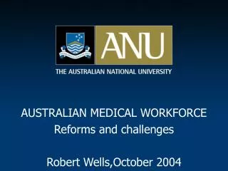 AUSTRALIAN MEDICAL WORKFORCE Reforms and challenges Robert Wells,October 2004