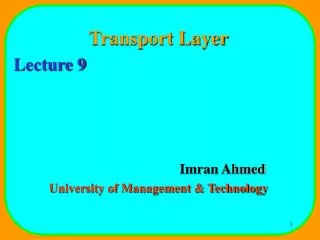 Transport Layer Lecture 9 				Imran Ahmed University of Management &amp; Technology