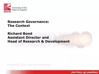Research Governance: The Context Richard Bond Assistant Director and