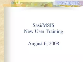 Sasi/MSIS New User Training August 6, 2008