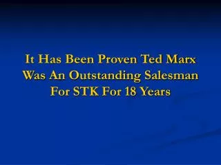 It Has Been Proven Ted Marx Was An Outstanding Salesman For STK For 18 Years