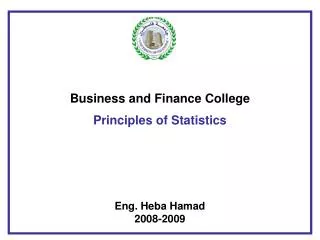 Business and Finance College Principles of Statistics Eng. Heba Hamad 2008-2009