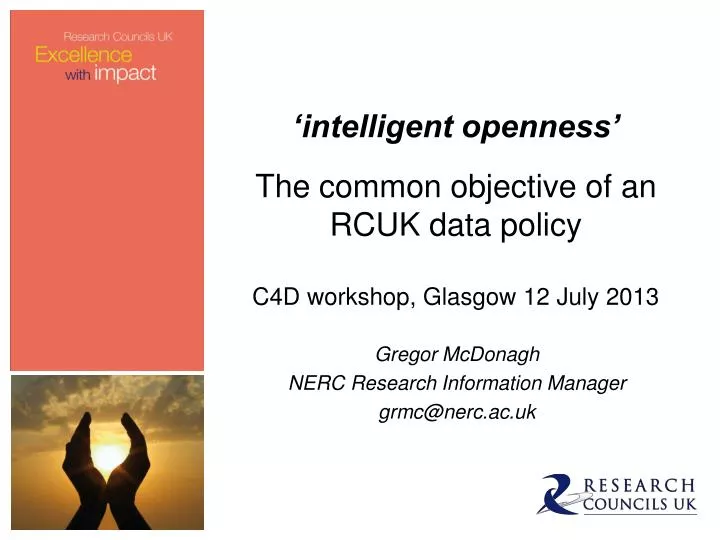 intelligent openness the common objective of an rcuk data policy c4d workshop glasgow 12 july 2013