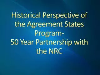 Historical Perspective of the Agreement States Program- 50 Year Partnership with the NRC