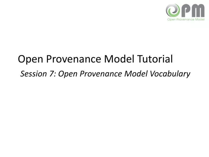 open provenance model tutorial session 7 open provenance model vocabulary