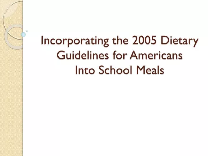 incorporating the 2005 dietary guidelines for americans into school meals