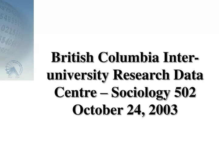 british columbia inter university research data centre sociology 502 october 24 2003