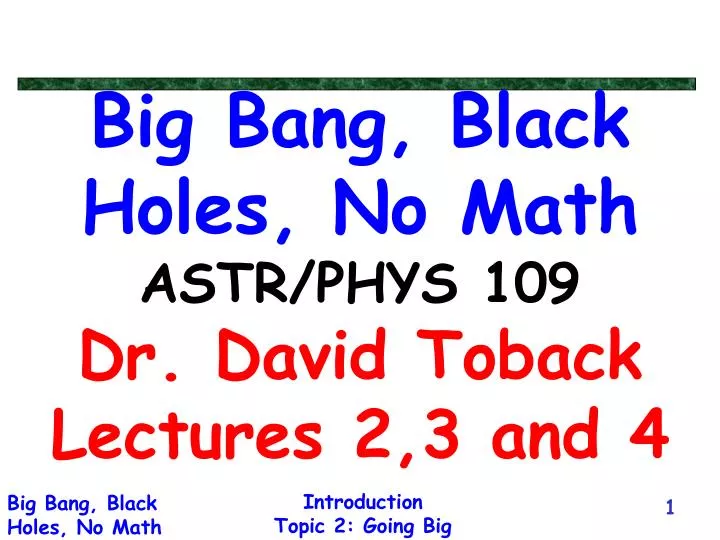 big bang black holes no math astr phys 109 dr david toback lectures 2 3 and 4