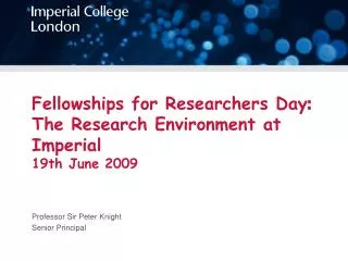 Fellowships for Researchers Day : The Research Environment at Imperial 19th June 2009