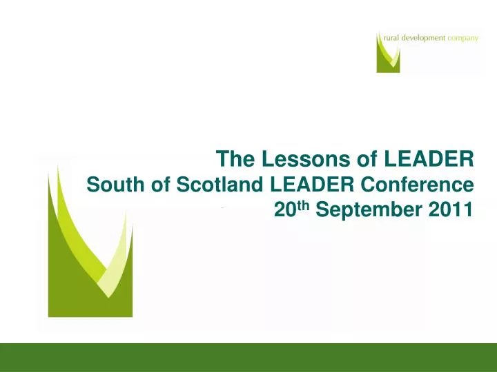 the lessons of leader south of scotland leader conference 20 th september 2011